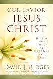 Our Savior Jesus Christ His Life And Mission To Cleanse And Heal English Edition