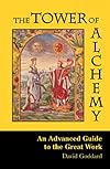 The Tower of Alchemy: An Advanced Guide to the Great Work - David Goddard