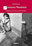 Francesca Woodman The Roman Years Between Flesh And Film Logos English Edition