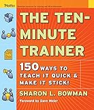 The Tenminute Trainer 150 Ways To Teach It Quick And Make It Stick English Edition