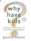 Why Have Kids A New Mom Explores The Truth About Parenting And Happiness English Edition