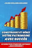 Construisez Et G%C3%A9rez Votre Patrimoine Avec Succ%C3%A8s   Guide Pour S'enrichir Lentement...mais S%C3%BBrement !