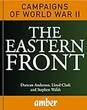 The Eastern Front Barbarossa Stalingrad Kursk And Berlin Campaigns Of World War Ii Book 1 English Edition