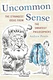 Uncommon Sense The Strangest Ideas From The Smartest Philosophers English Edition