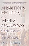 Apparitions Healings And Weeping Madonnas Christianity And The Paranormal English Edition