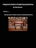 A Beginners Guide To Treadle Sewing Machines English Edition