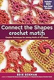 Connect The Shapes Crochet Motifs Creative Techniques For Joining Motifs Of All Shapes English Edition