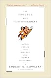 The Trouble With Testosterone And Other Essays On The Biology Of The Human Predi English Edition