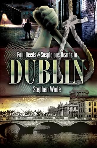 Foul Deeds & Suspicious Deaths in Dublin (By: Stephen Wade) cover