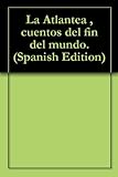 La Atlantea Cuentos Del Fin Del Mundo Spanish Edition