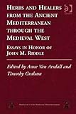 Herbs And Healers From The Ancient Mediterranean Through The Medieval West Essays In Honor Of John M Riddle Medicine In The Medieval Mediterranean Book 4 English Edition