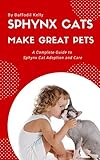 Sphynx Cats Make Great Pets A Complete Guide To Sphynx Cat Adoption And Care