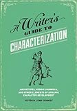 A Writers Guide To Characterization Archetypes Heroic Journeys And Other Elements Of Dynamic Character Development English Edition