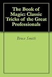 The Book Of Magic Classic Tricks Of The Great Professionals English Edition