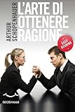 Larte Di Ottenere Ragione Easy Readingi Grandi Classici Della Filosofia Rivisitati Per Una Pi Semplice Interpretazione Italian Edition