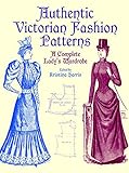 Authentic Victorian Fashion Patterns A Complete Ladys Wardrobe Dover Fashion And Costumes English Edition