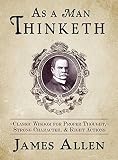 As A Man Thinketh Classic Wisdom For Proper Thought Strong Character Right Actions English Edition