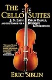 The Cello Suites J S Bach Pablo Casals And The Search For A Baroque Masterpiece English Edition
