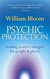 Psychic Protection Creating Positive Energies For People And Places English Edition