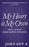 My Heart Is My Own The Life Of Mary Queen Of Scots English Edition