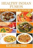 Healthy Indian Fusion Soups Salads And Snacks English Edition