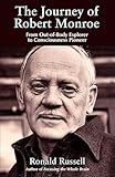 The Journey Of Robert Monroe From Outofbody Exporer To Consciousness Pioneer English Edition