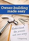 Owner Building Made Easy: Understand the process and save money