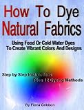 How To Dye Natural Fabrics Using Food Or Cold Water Dyes To Create Vibrant Colors And Designs Dye Fabric Sew Silk English Edition