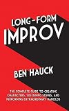 Longform Improv The Complete Guide To Creating Characters Sustaining Scenes And Performing Extraordinary Harolds English Edition