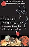 Scents Scentuality Essential Oils Aromatherapy For Romance Love And Sex Aromatherapy Essential Oils For Romance Love And Sex English Edition