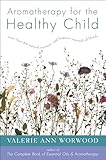 Aromatherapy For The Healthy Child More Than 300 Natural Nontoxic And Fragrant Essential Oil Blends More Than 300 Natural Nontoxic And Fragrant Essential Oil English Edition