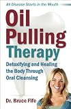 Oil Pulling Therapy Detoxifying And Healing The Body Through Oral Cleansing English Edition