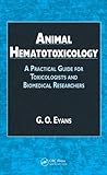 Animal Hematotoxicology A Practical Guide For Toxicologists And Biomedical Researchers English Edition