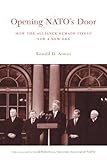 Opening Natos Door How The Alliance Remade Itself For A New Era A Council On Foreign Relations Book English Edition