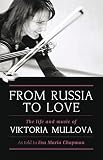 From Russia To Love The Life And Music Of Viktoria Mullova English Edition