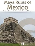 Maya Ruins Of Mexico Travel Guide To Chichen Itza Tulum Teotihuacan Palenque And More 2019 English Edition