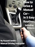 How To Drive A Stick Shift Manual Car In 5 Easy Routines Get Must Have Answers I Taught Myself To Drive A Manual Car By Reading And Studying This Book English Edition