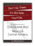 Dont Go There Its Not Safe Youll Die And Other More Rational Advice For Overlanding Mexico Central America