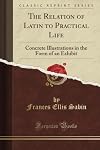 The relation of Latin to practical life; concrete illustrations in the form of an exhibit