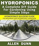 Hydroponics A Complete Diy Guide For Gardening Using Simple Steps Hydroponics Builders Guide For Beginners And Intermediate Gardeners English Edition