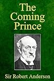The Coming Prince The Marvelous Prophecy Of Daniels Seventy Weeks Concerning The Antichrist English Edition