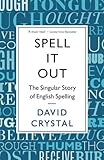 Spell It Out The Singular Story Of English Spelling English Edition