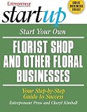 Start Your Own Florist Shop And Other Floral Businesses Your Stepbystep Guide To Success Startup Series English Edition