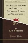 The Preces Privatae of Lancelot Andrewes, Bishop of Winchester (Classic Reprint)