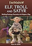 Elf Troll And Satyr Making Fantasy Characters In Polymer Clay Faemaker English Edition