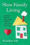 Slow Family Living 75 Simple Ways To Slow Down Connect And Create More Joy English Edition