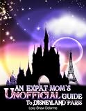 An Expat Moms Unofficial Guide To Disneyland Paris And Other Theme Parks Near Paris English Edition