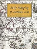 Early Mapping Of Southeast Asia The Epic Story Of Seafarers Adventurers And Cartographers Who First Mapped The Regions Between China And India English Edition