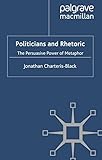 Politicians And Rhetoric The Persuasive Power Of Metaphor English Edition