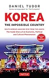 Korea The Impossible Country South Koreas Amazing Rise From The Ashes The Inside Story Of An Economic Political And Cultural Phenomenon